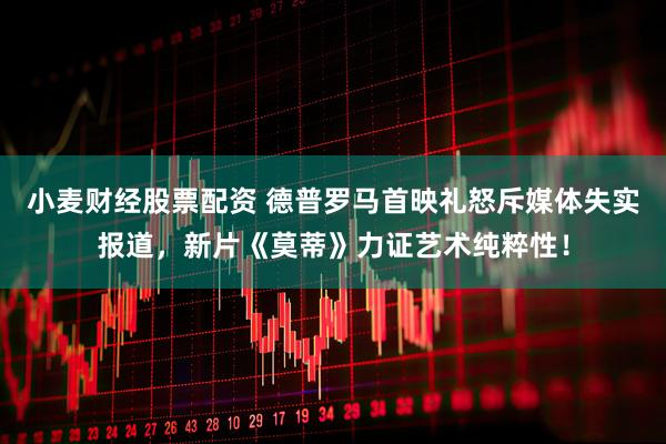 小麦财经股票配资 德普罗马首映礼怒斥媒体失实报道,新片《莫蒂》力证艺术纯粹性!